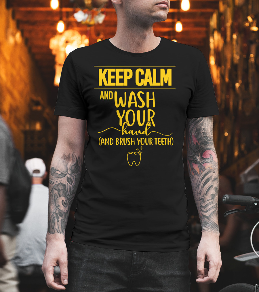 Keep Calm and Wash Your Hands and Brush Your Teeth Funny Dental Hygiene Reminder T-Shirt
