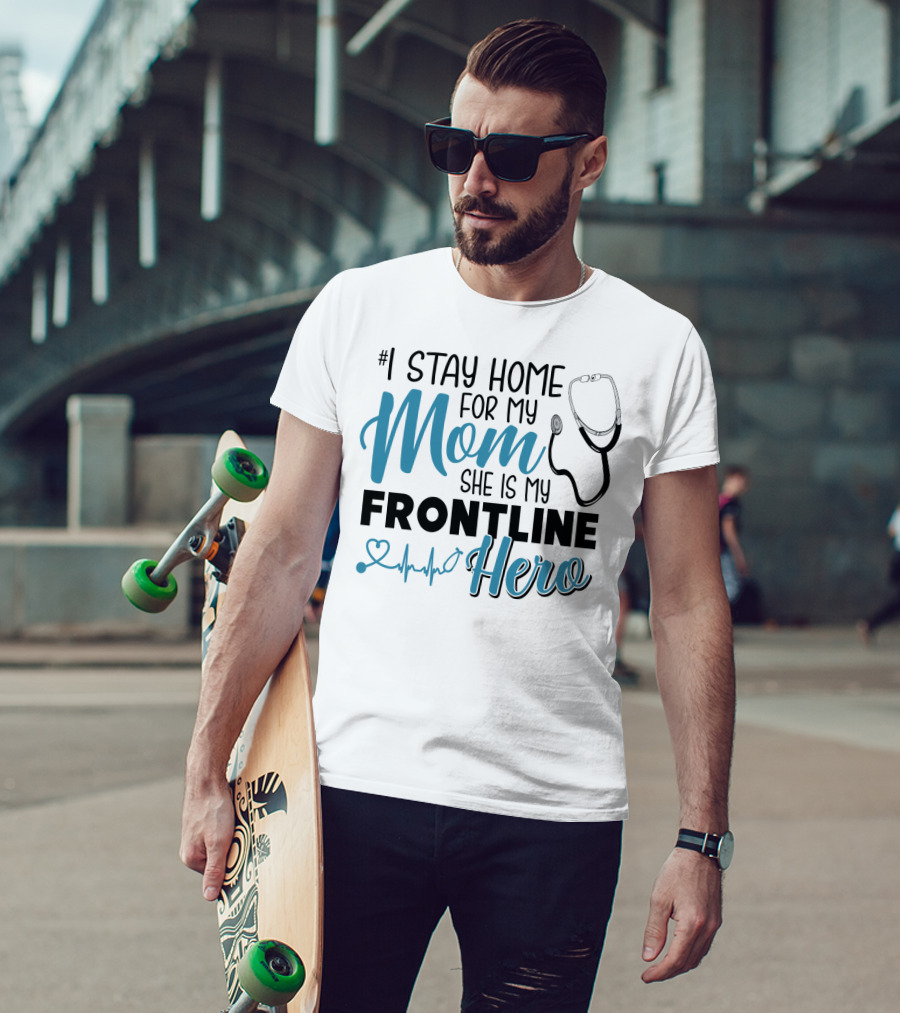 1 Stay Home For My Mom She Is My Frontline Hero Stethoscope Heartbeat T-Shirt