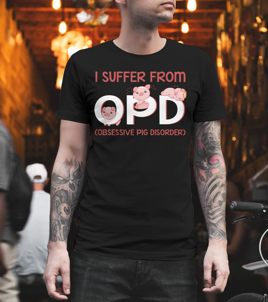 I Suffer From OPD Obsessive Pig Disorder Cute Funny Pig Lover T-Shirt