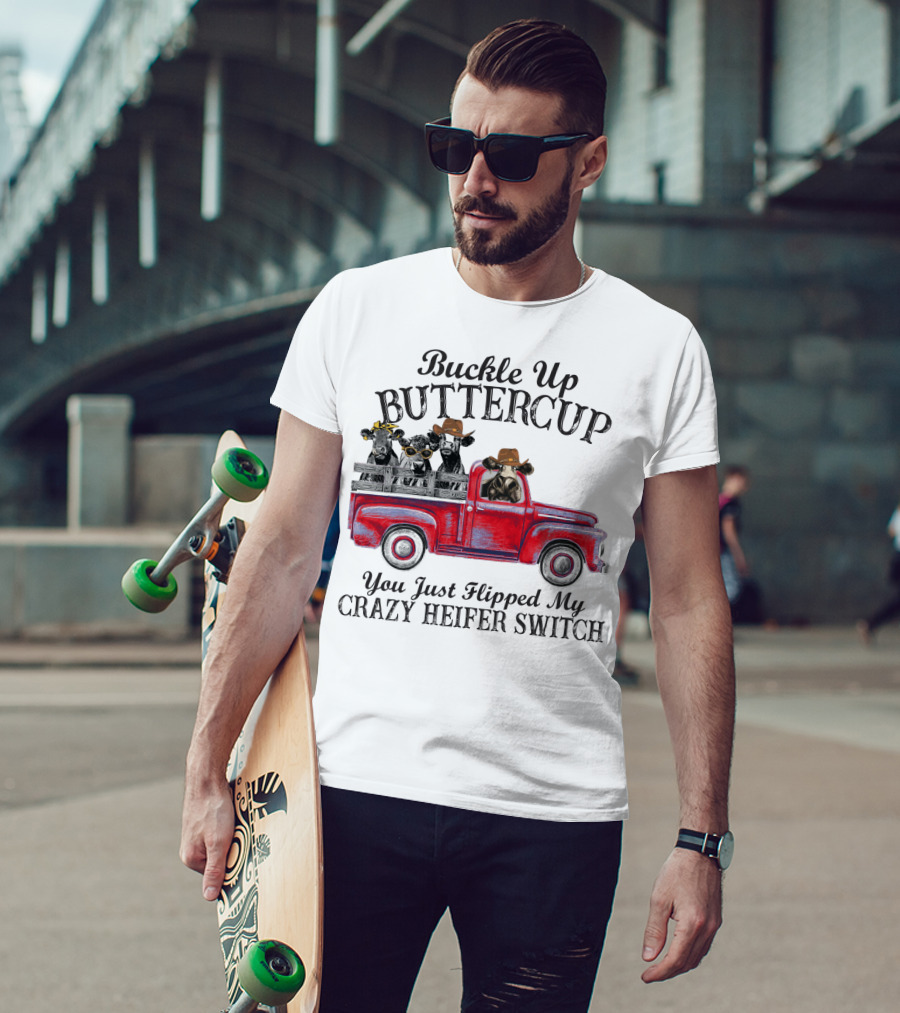 Buckle Up Buttercup You Just Flipped My Crazy Heifer Switch Red Truck Cowboys T-Shirt