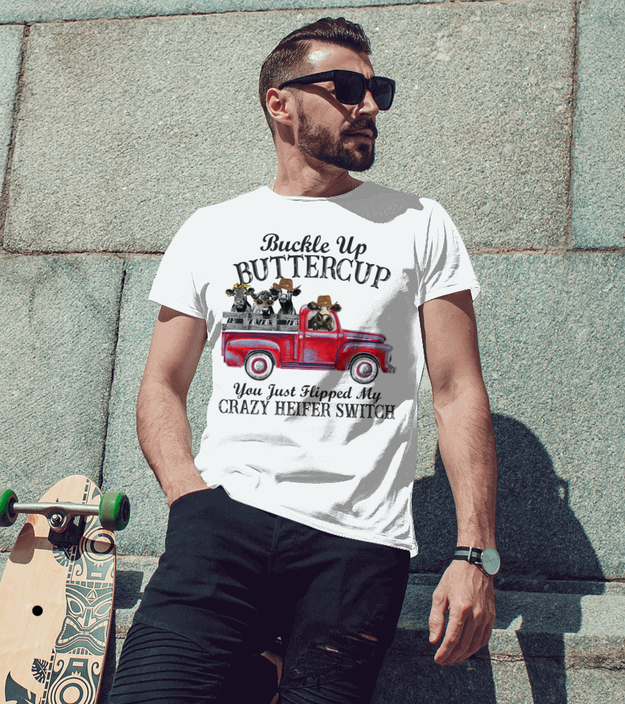 Buckle Up Buttercup You Just Flipped My Crazy Heifer Switch Red Truck Cowboys T-Shirt