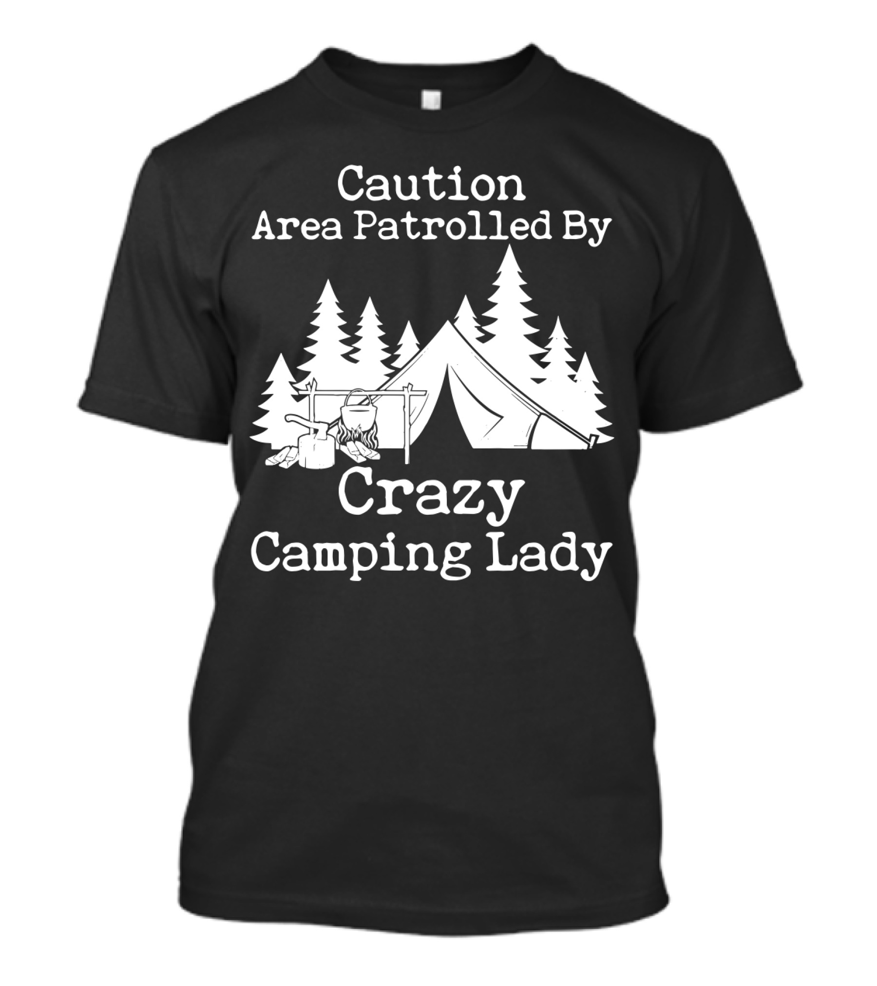 Caution Area Patrolled By Crazy Camping Lady Tent Trees Campfire T-Shirt