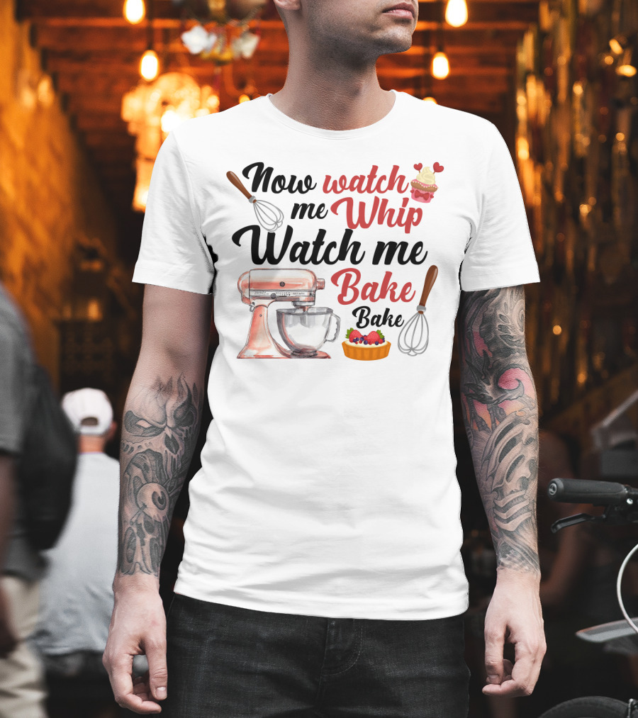 Now Watch Me Whip Watch Me Bake Bake Mixer Cupcake Whisk T-Shirt