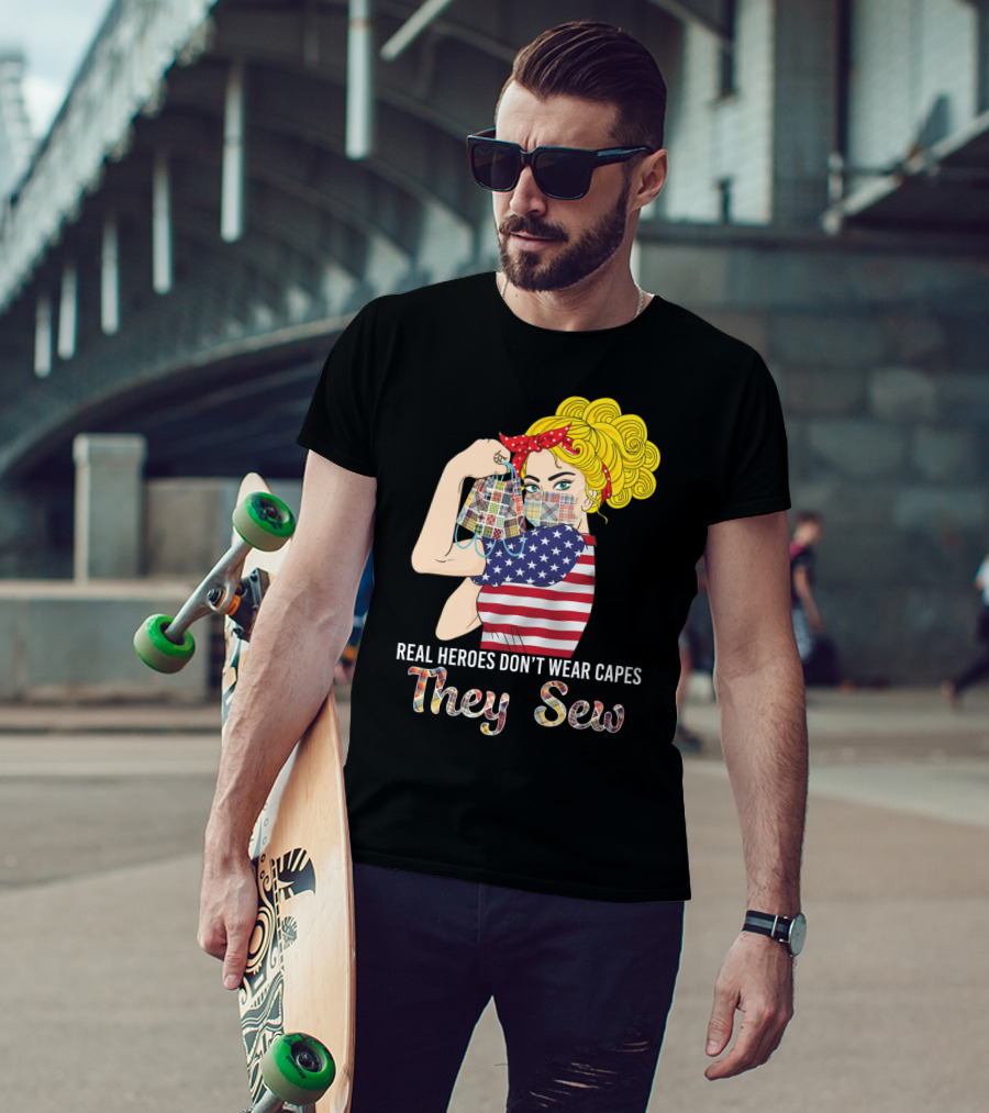 Real Heroes Don't Wear Capes They Sew T-Shirt