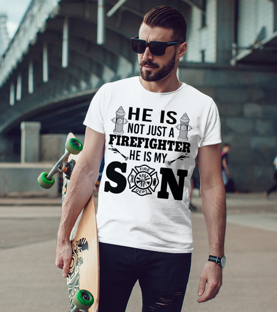 He Is Not Just A Firefighter He Is My Son Fire Dept T-Shirt