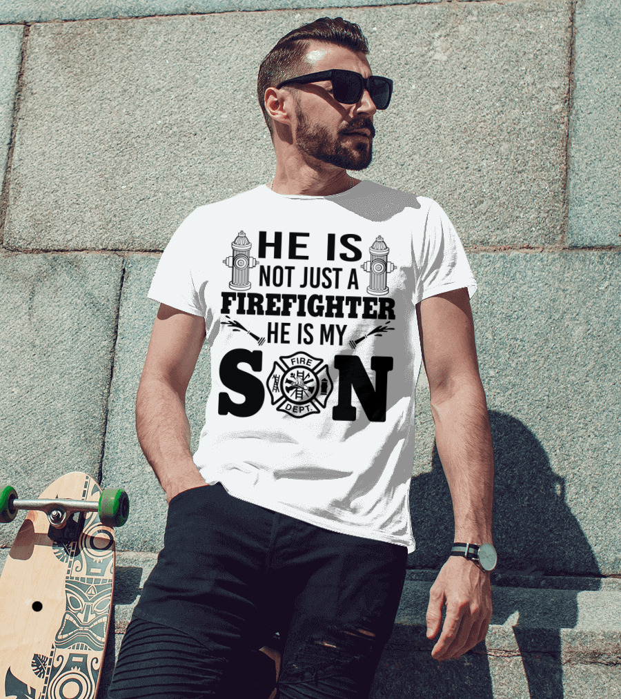 He Is Not Just A Firefighter He Is My Son Fire Dept T-Shirt