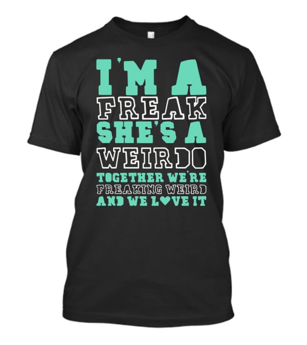 I'm A Freak She's A Weirdo Together We're Freaking Weird And We Love It Cute Best Friend Freak And Weirdo Funny BFF T-Shirt