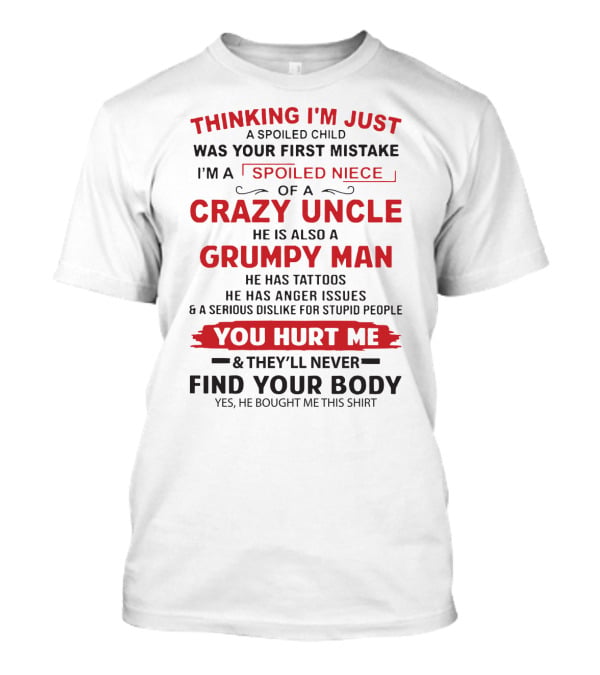Thinking I'm Just A Spoiled Child Was Your First Mistake I'm A Spoiled Niece Of A Crazy Uncle Grumpy Man Tattoos Anger You Hurt Me Find Your Body T-Shirt