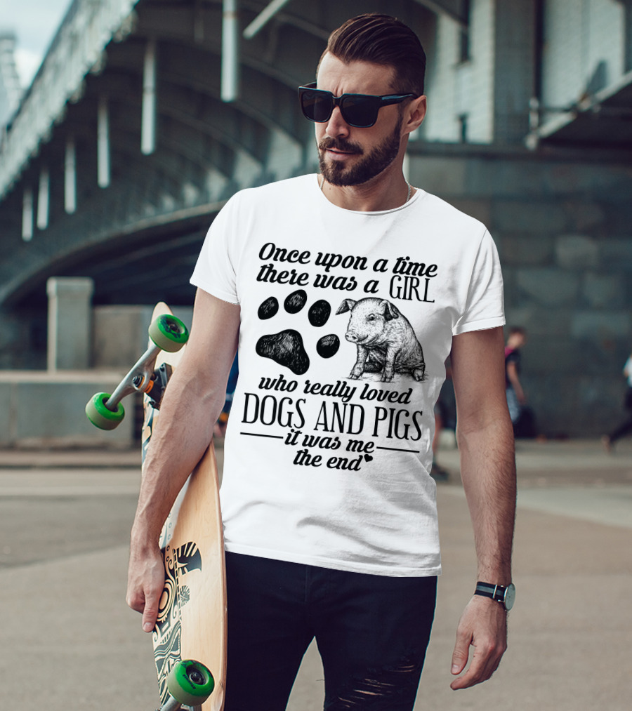 Once Upon A Time There Was A Girl Who Really Loved Dogs And Pigs It Was Me The End T-Shirt