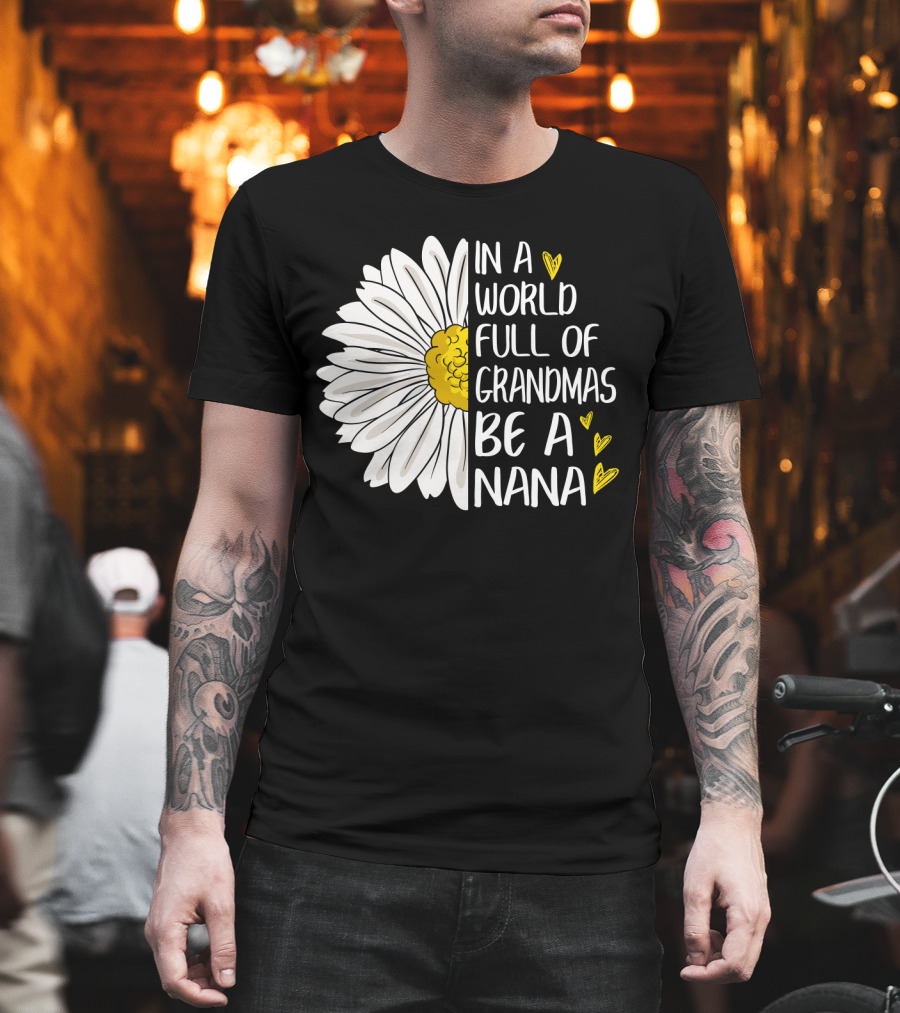 In A World Full Of Grandmas Be A Nana Flower Design With Yellow Hearts T-Shirt