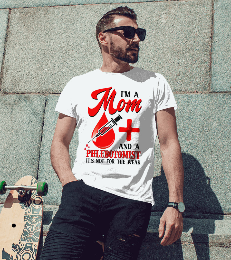 I'm A Mom And A Phlebotomist It's Not For The Weak T-Shirt