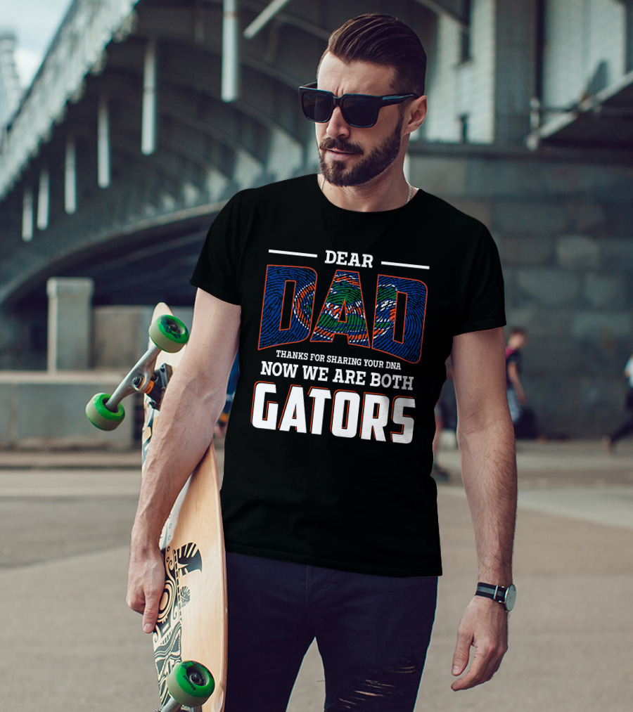 Dear Dad Thanks For Sharing Your Dna Now We Are Both Gators T-Shirt