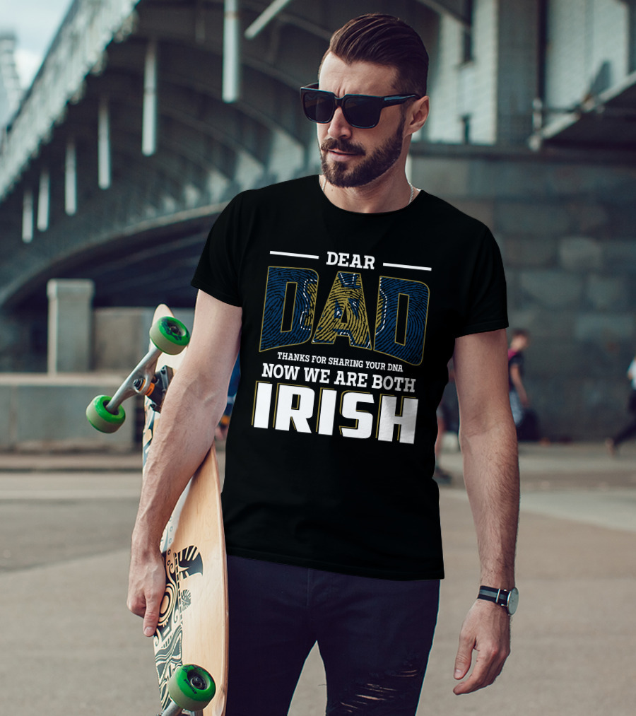 Dear Dad Thanks For Sharing Your Dna Now We Are Both Irish T-Shirt