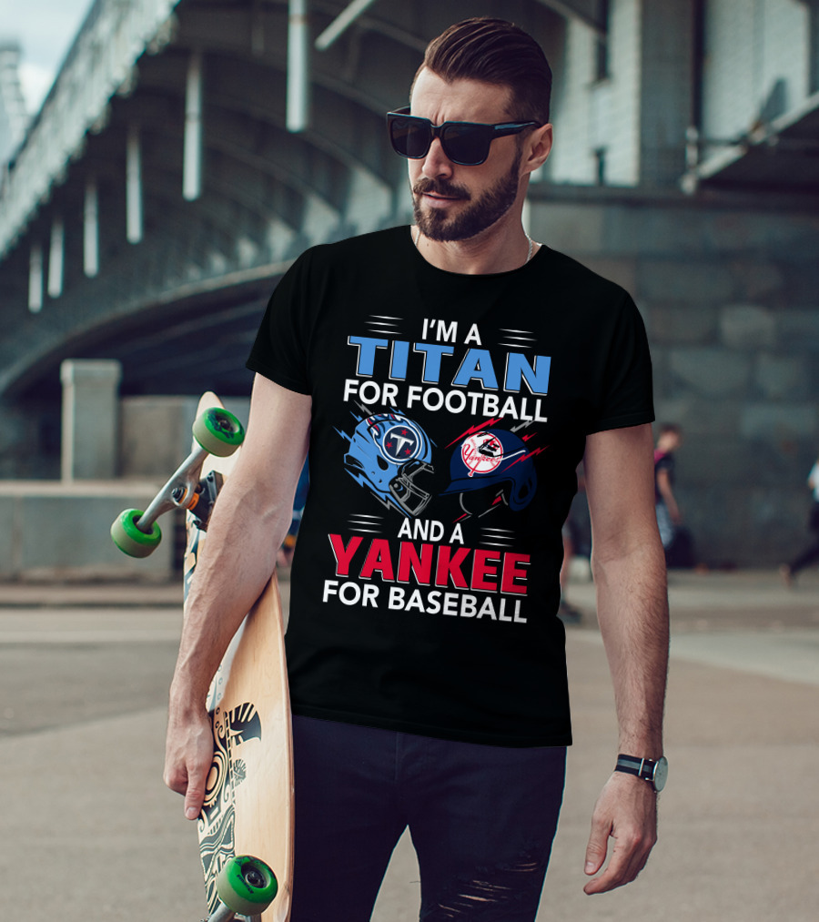 I'm A Titan For Football And A Yankee For Baseball T-Shirt