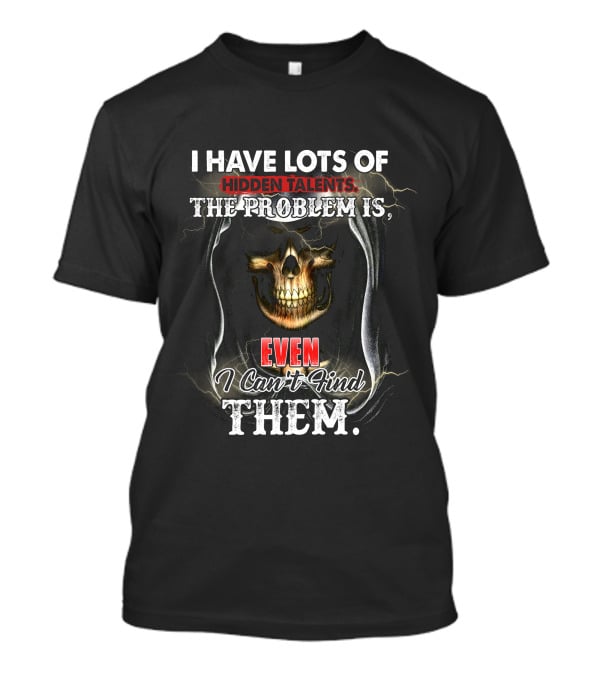 I Have Lots Of Hidden Talents, The Problem Is Even I Can't Find Them Skull Reaper T-Shirt