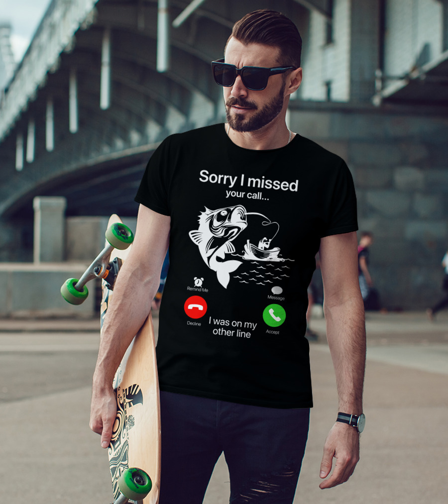 Sorry I Missed Your Call I Was On My Other Line Fishing Boat Ocean T-Shirt