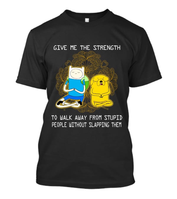 Give Me The Strength To Walk Away From Stupid People Without Slapping Them Adventure Time T-Shirt