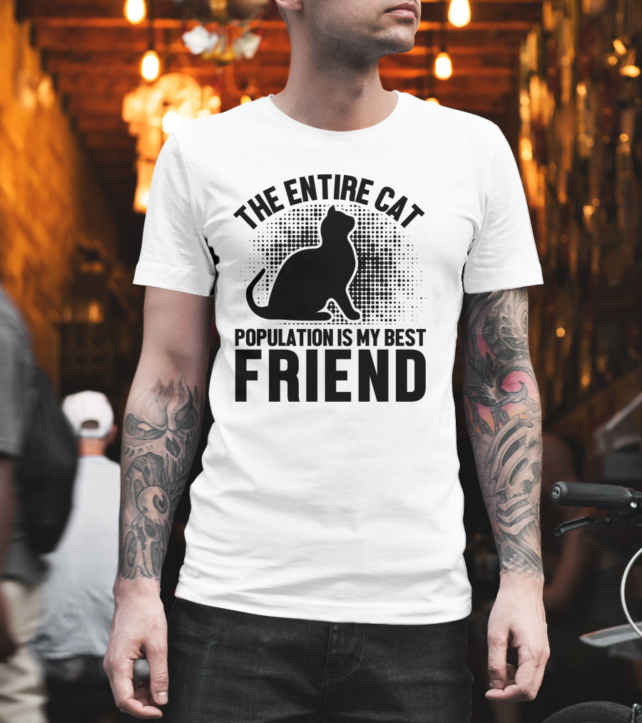 THE ENTIRE CAT POPULATION IS MY BEST FRIEND T-Shirt