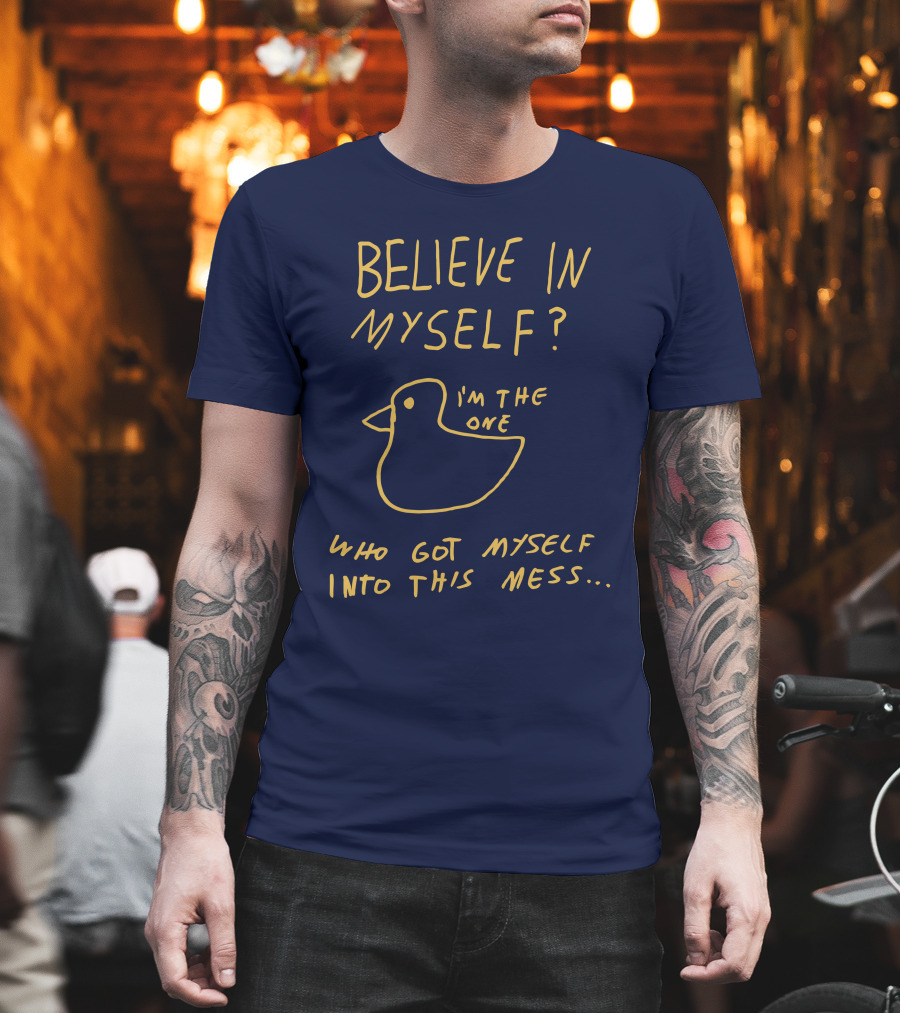 Lonely Kids Club Merchandise Believe In Myself I'm The One Who Got Myself Into This Mess T-Shirt