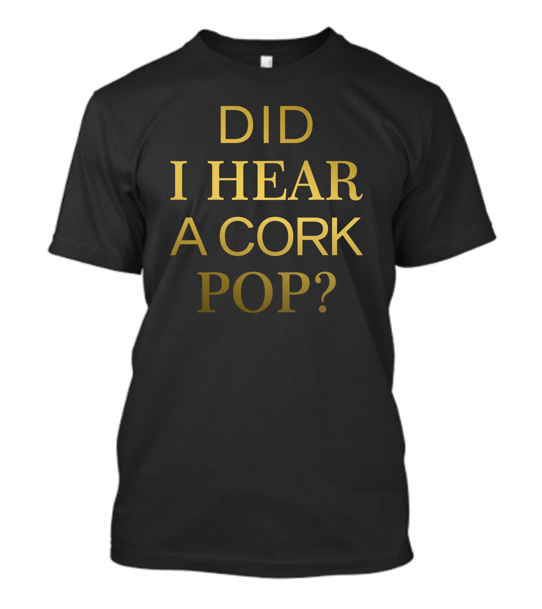 Did I Hear A Cork Pop The Real Housewives Of Orange County Catchphrase T-Shirt