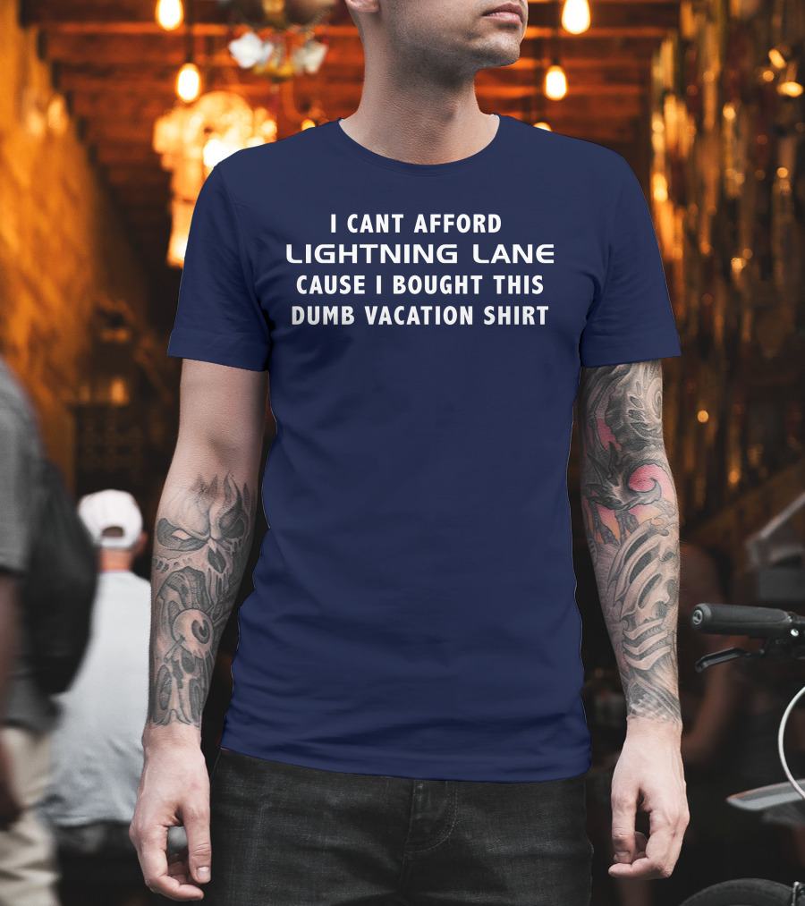 I Cant Afford Lightning Lane Cause I Bought This Dumb Vacation T-Shirt