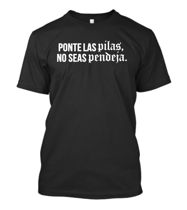 Familia Metiche Merch Ponte Las Pilas No Seas Pendeja T-Shirt