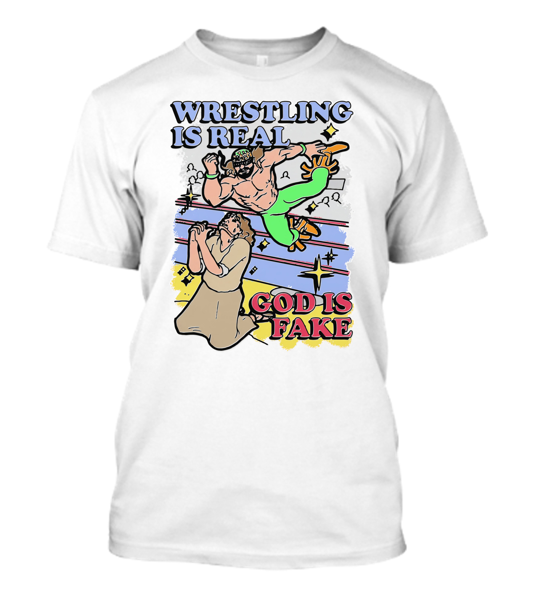 Wrestling Is Real God Is Fake Shirts That Go Hard T-Shirt