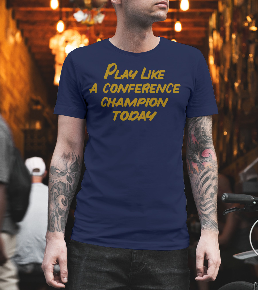 Play Like A Conference Champion Today T-Shirt