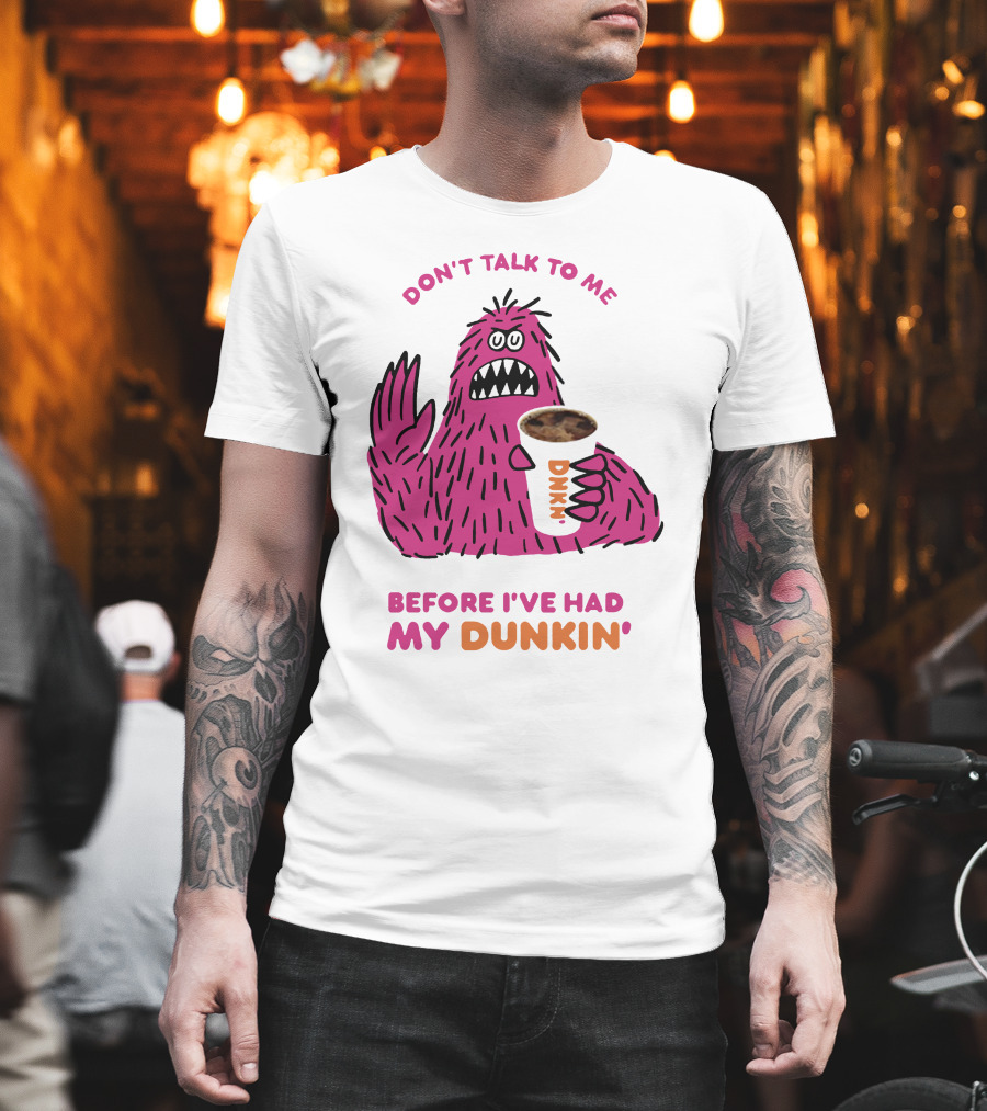 DON'T TALK TO ME BEFORE I'VE HAD MY DUNKIN' T-Shirt
