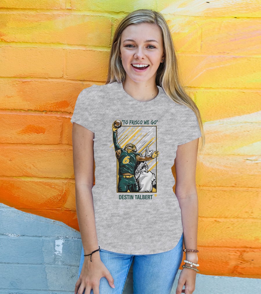 Destin Talbert To Frisco We Go Football Catch T-Shirt
