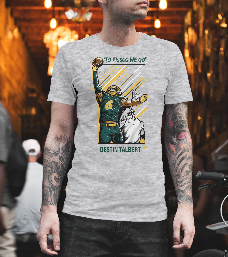 Destin Talbert To Frisco We Go Football Catch T-Shirt