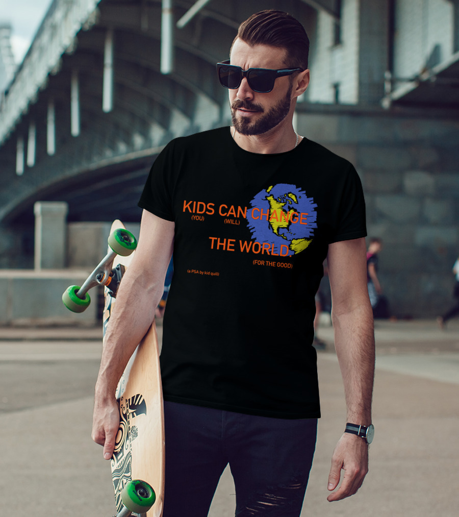 KIDS CAN CHANGE THE WORLD (YOU WILL) (FOR THE GOOD) (a PSA By Kid Quill) T-Shirt