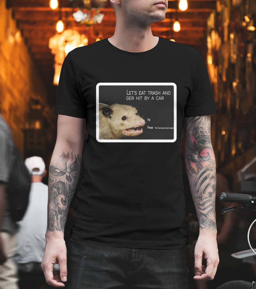 Let's Eat Trash And Get Hit By A Car Possum Meme From The Tasteless Gentlemen T-Shirt