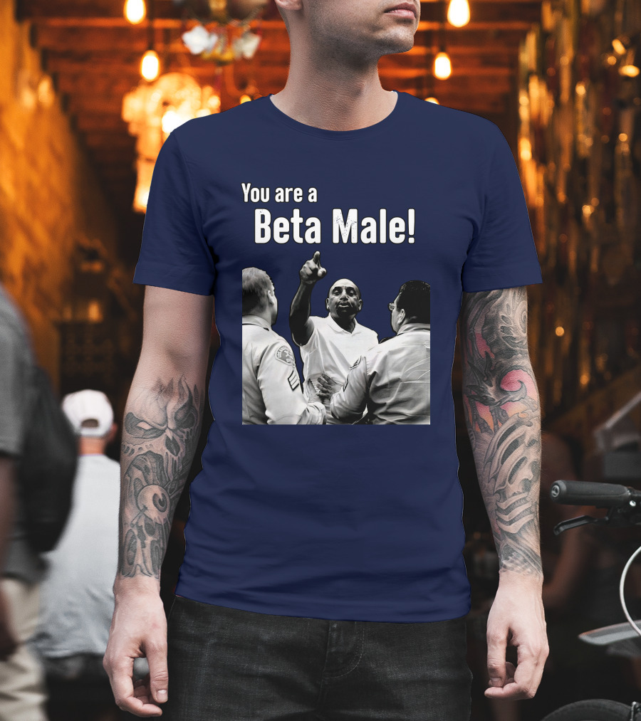 You Are A Beta Male Pointing Man Surrounded By Officers T-Shirt