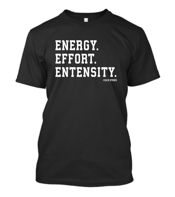 Energy Effort Entensity Coach Byrnes T-Shirt