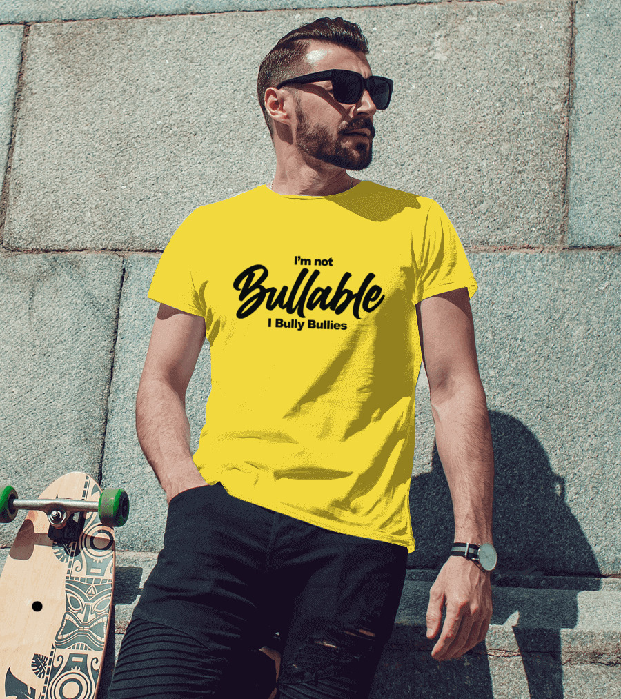 I'm Not Bullable I Bully Bullies T-Shirt