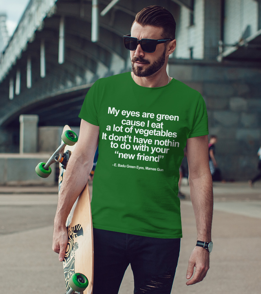 My Eyes Are Green Cause I Eat A Lot Of Vegetables E. Badu Green Eyes Mama's Gun T-Shirt