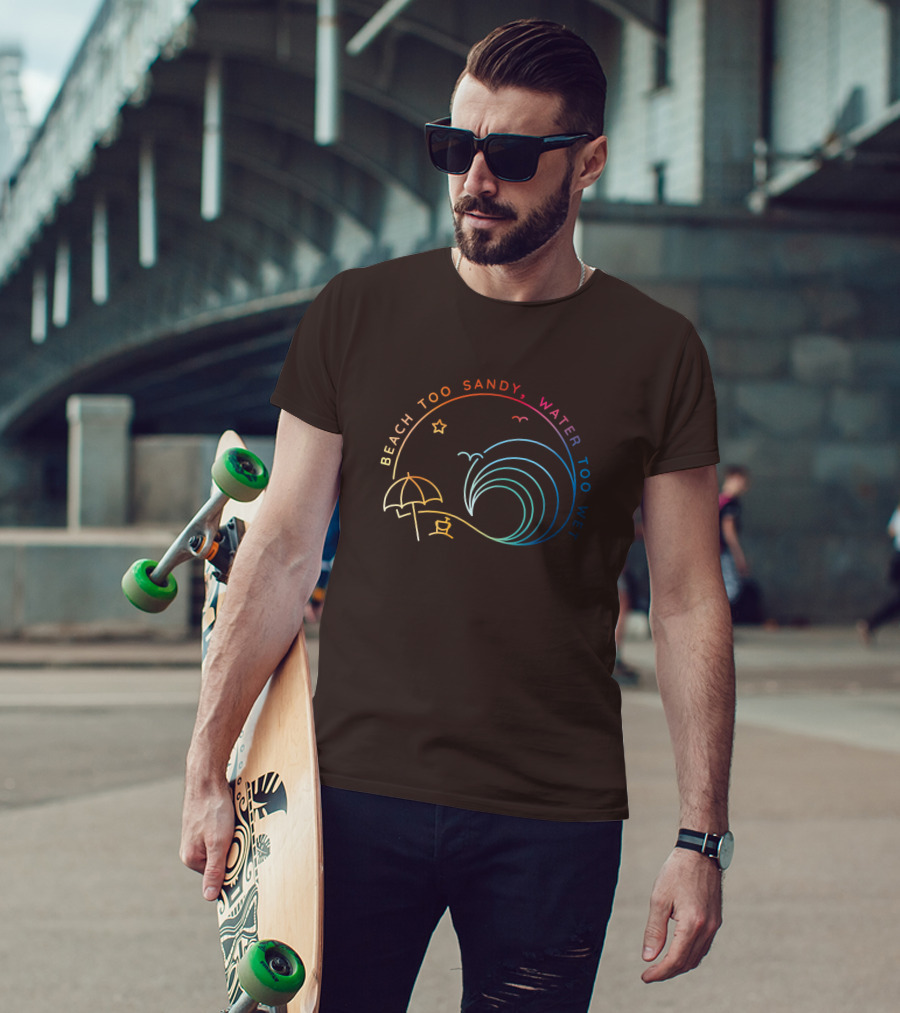 Beach Too Sandy Water Too Wet Wave Umbrella Star Ocean Scene T-Shirt