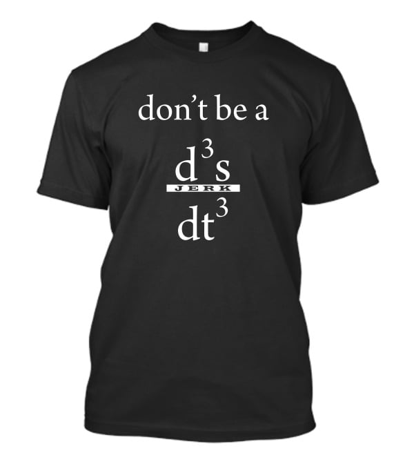 Don't Be A Jerk Mathematical Physics Joke T-Shirt