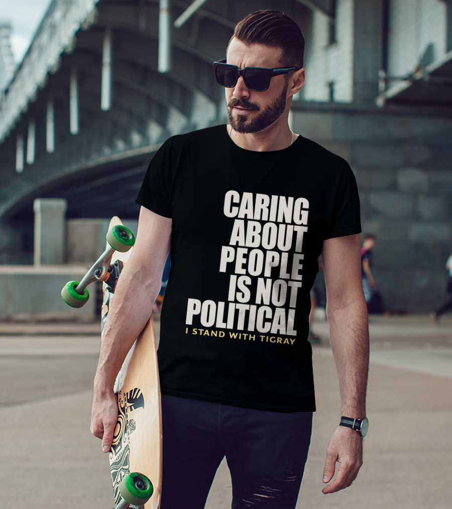 Caring About People Is Not Political I Stand With Tigray T-Shirt
