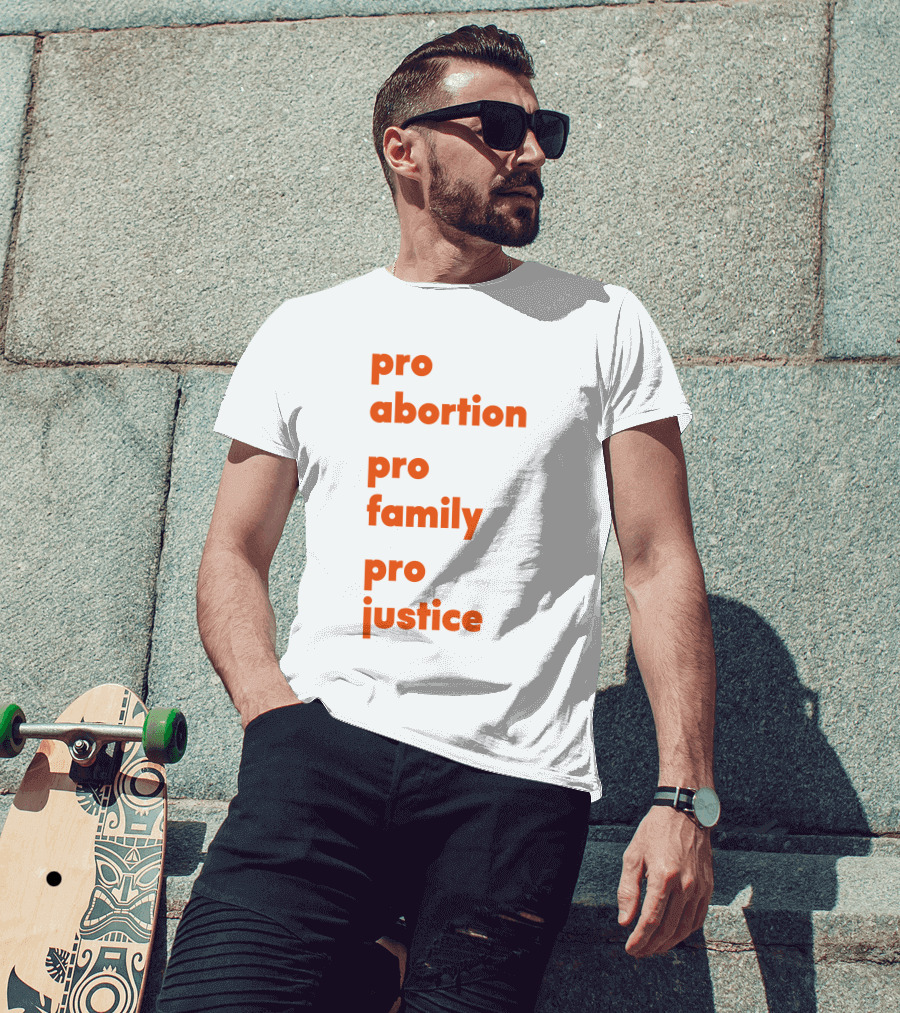 Pro Abortion Pro Family Pro Justice Advocacy T-Shirt