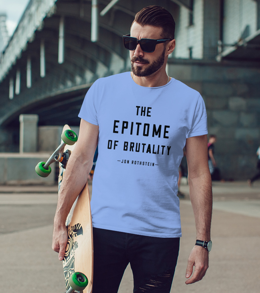 Jon Rothstein The Epitome Of Brutality T-Shirt