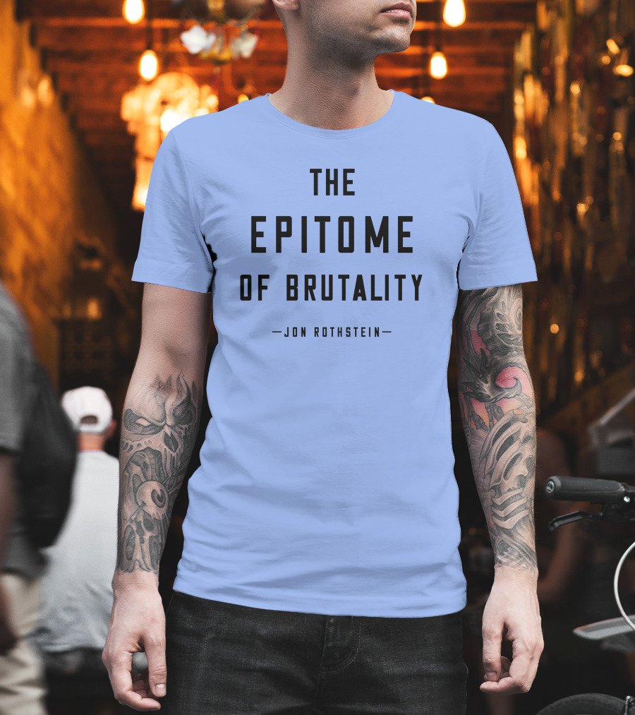 Jon Rothstein The Epitome Of Brutality T-Shirt