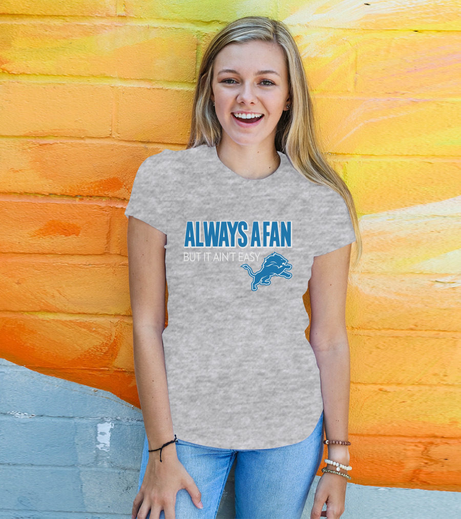 ALWAYS A FAN BUT IT AIN'T EASY Detroit Lions T-Shirt