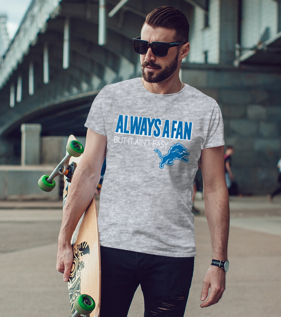 ALWAYS A FAN BUT IT AIN'T EASY Detroit Lions T-Shirt