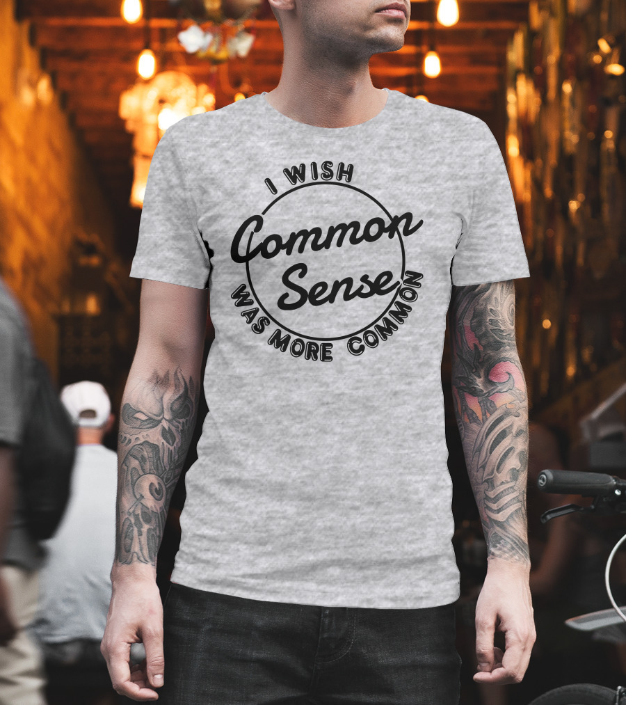 I Wish Common Sense Was More Common Circle T-Shirt