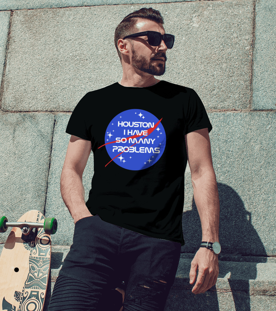 Houston I Have So Many Problems NASA T-Shirt