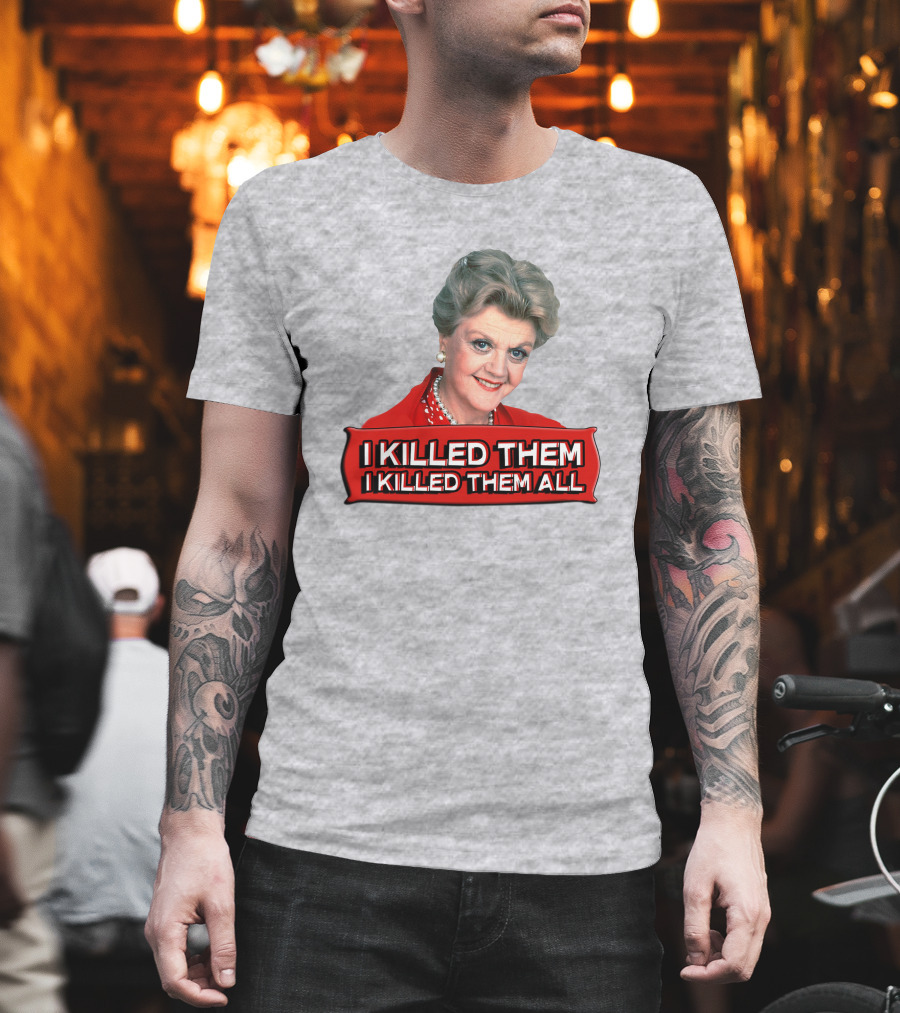 I Killed Them I Killed Them All Murder She Wrote Jessica Fletcher T-Shirt