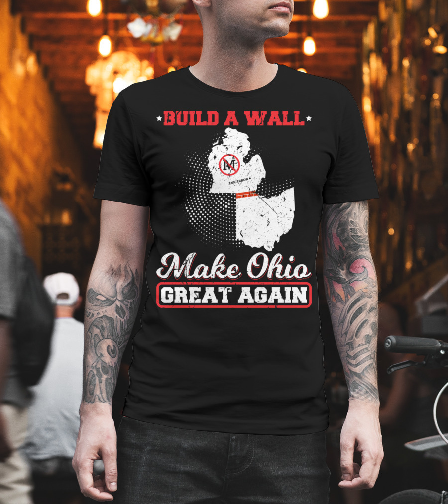 Build A Wall Make Ohio Great Again Ann Arbor State T-Shirt