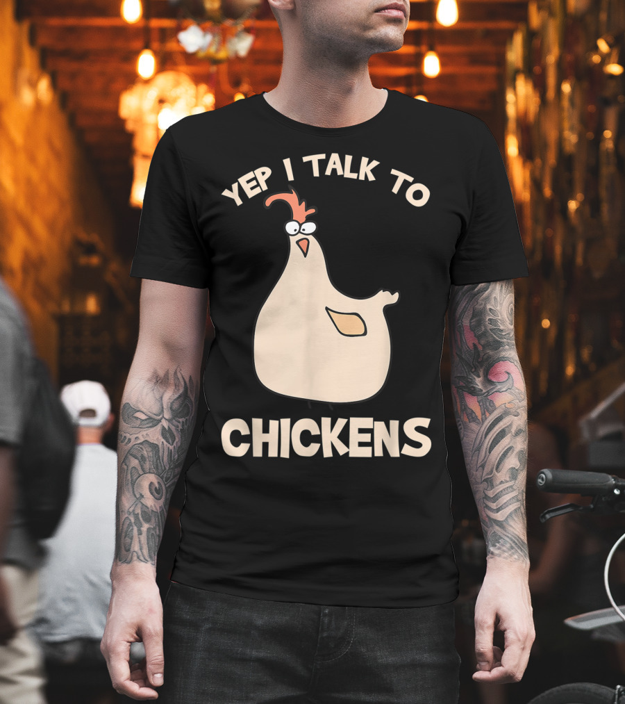 Yep I Talk To Chickens T-Shirt